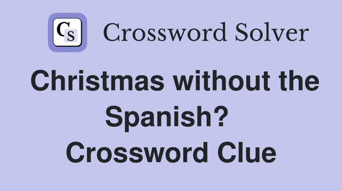 Christmas without the Spanish?  Crossword Clue