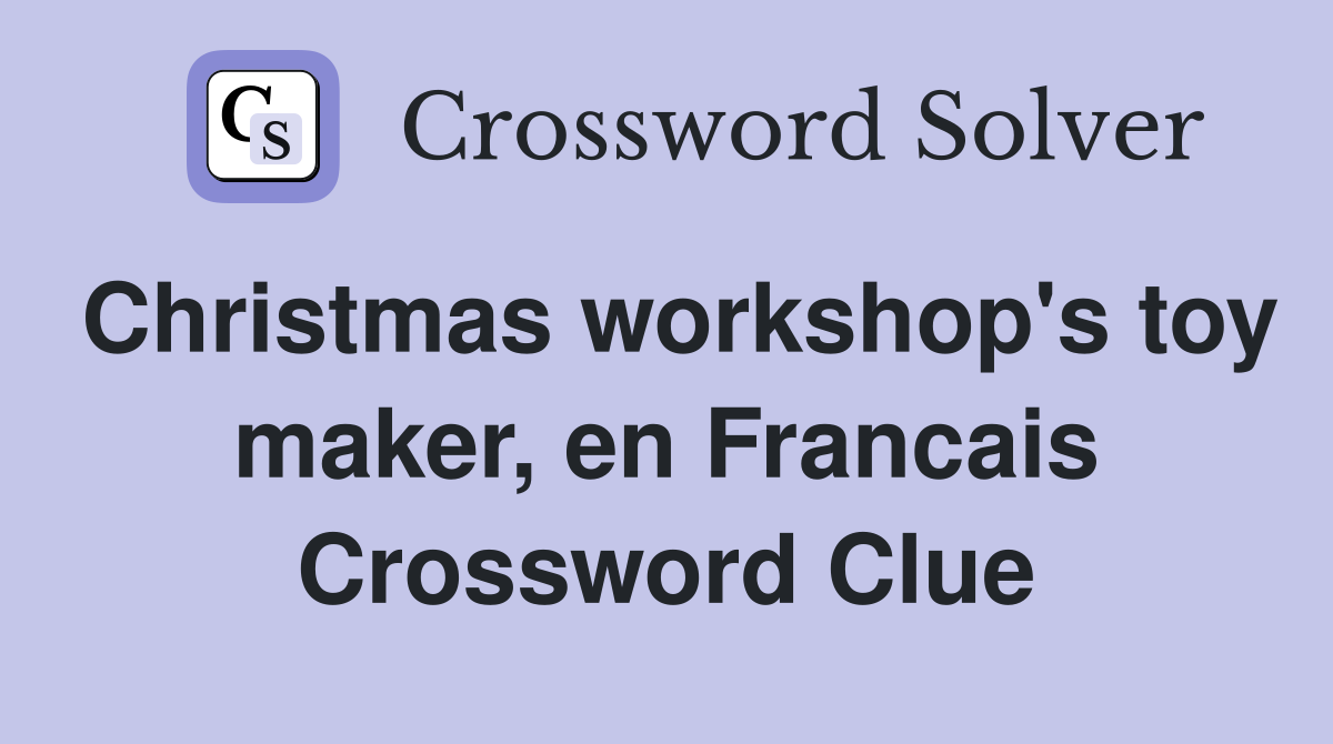 Christmas workshop's toy maker, en Francais Crossword Clue