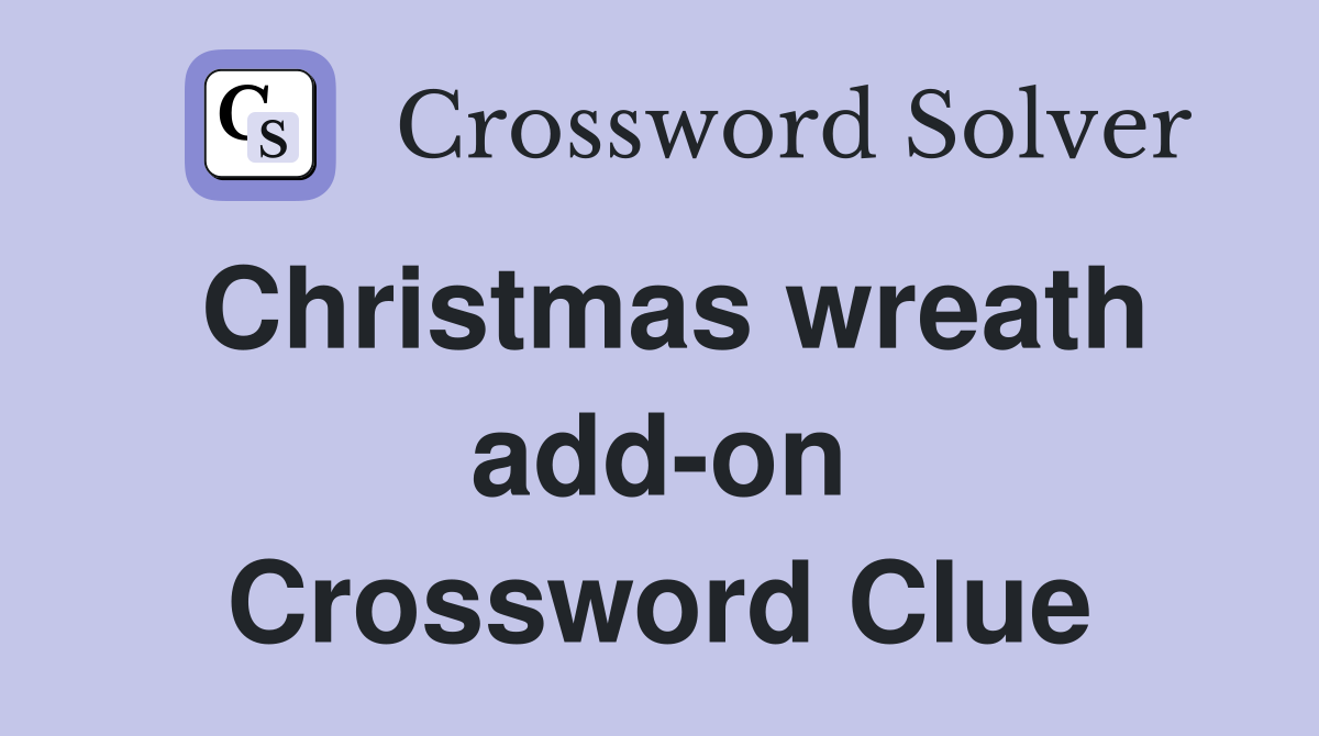 Christmas wreath add-on Crossword Clue