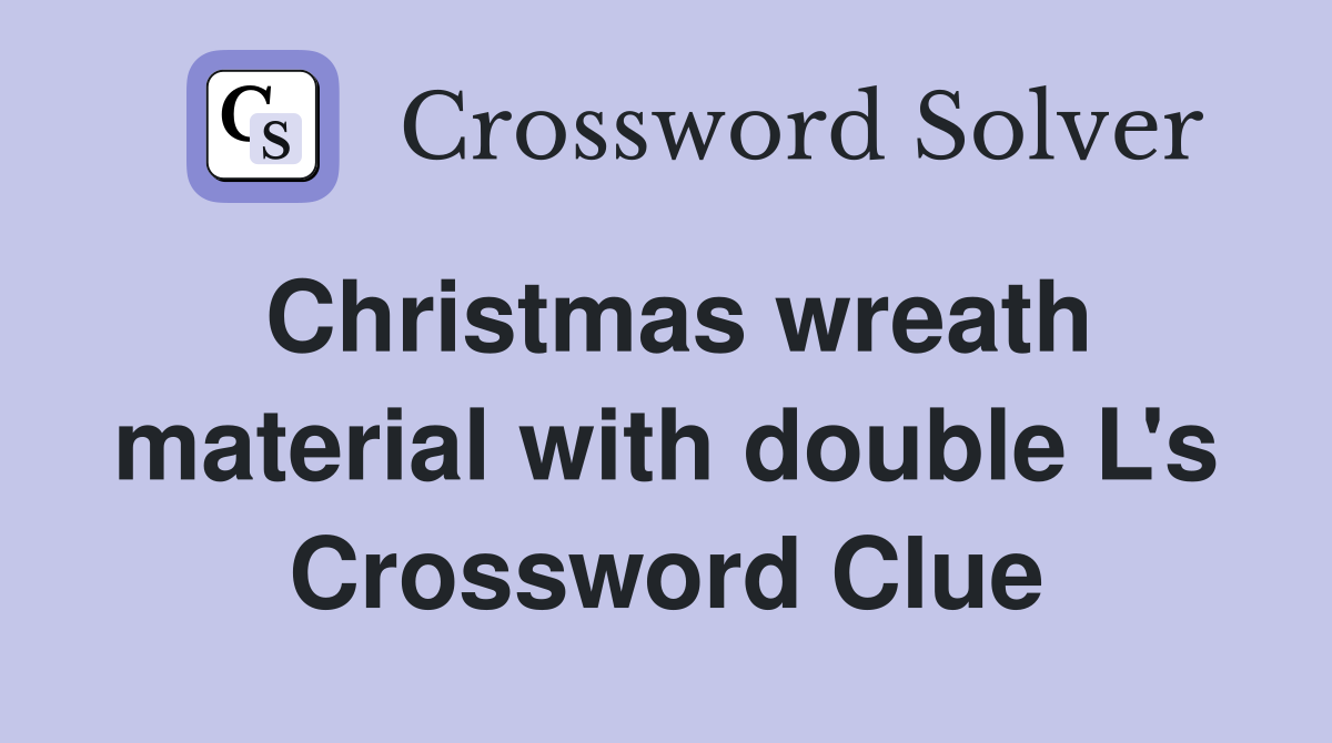 Christmas wreath material with double L's Crossword Clue