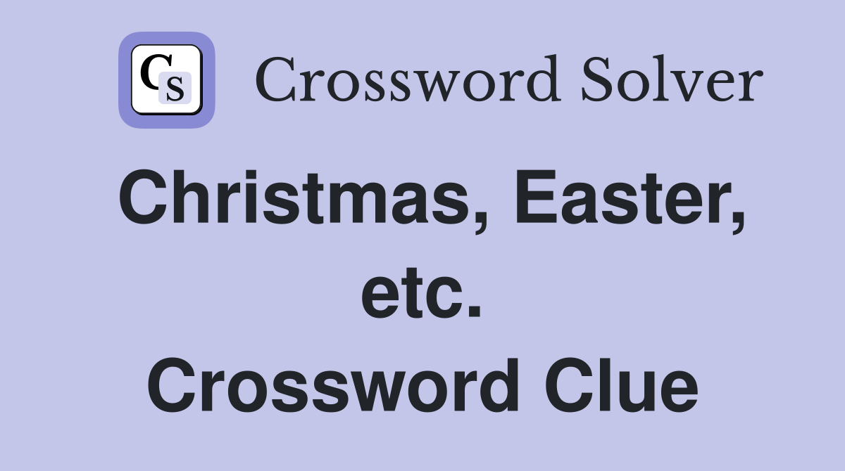 Christmas, Easter, etc. Crossword Clue