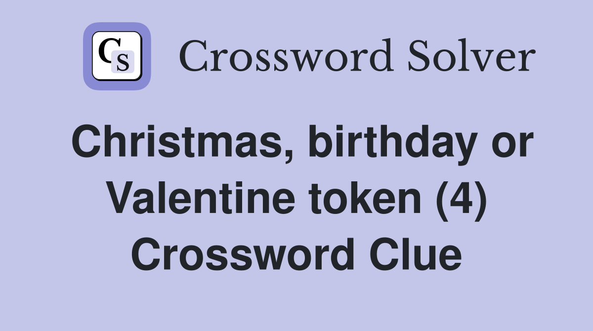 Christmas, birthday or Valentine token (4) Crossword Clue