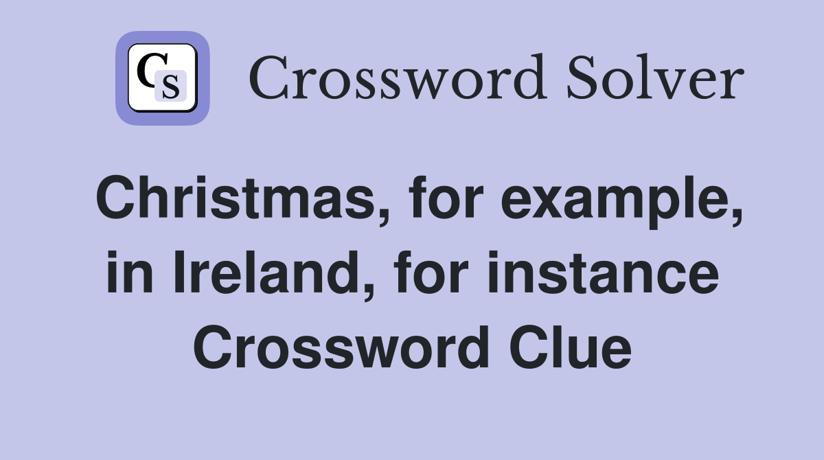 Christmas, for example, in Ireland, for instance Crossword Clue