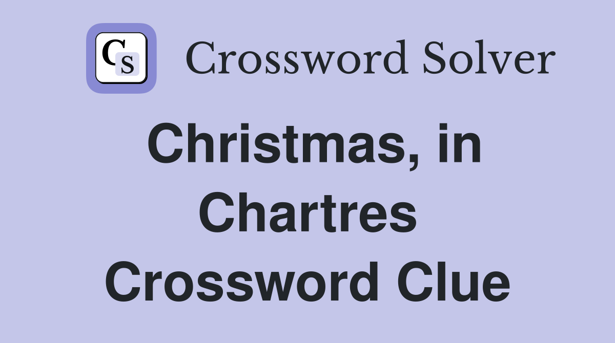 Christmas, in Chartres Crossword Clue