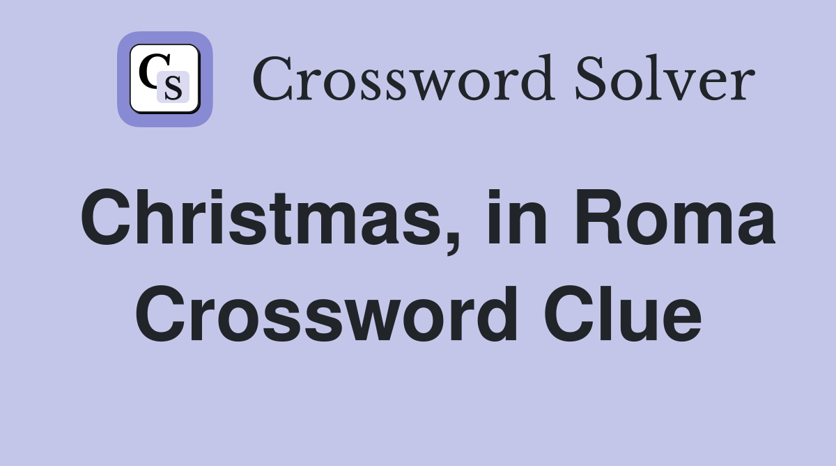 Christmas, in Roma Crossword Clue