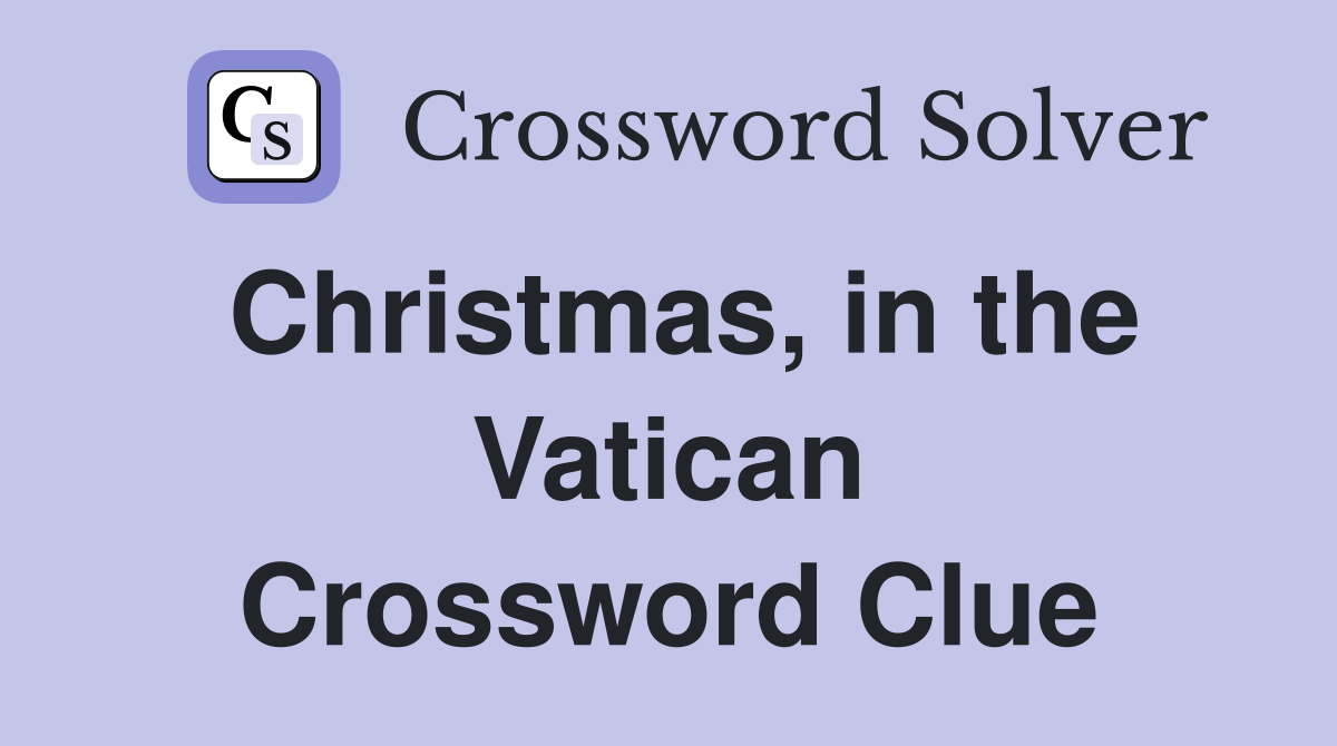 Christmas, in the Vatican Crossword Clue