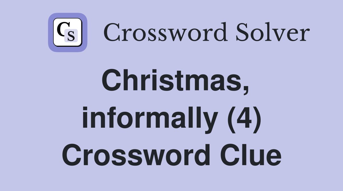 Christmas, informally (4) Crossword Clue