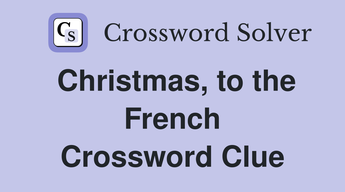 Christmas, to the French Crossword Clue
