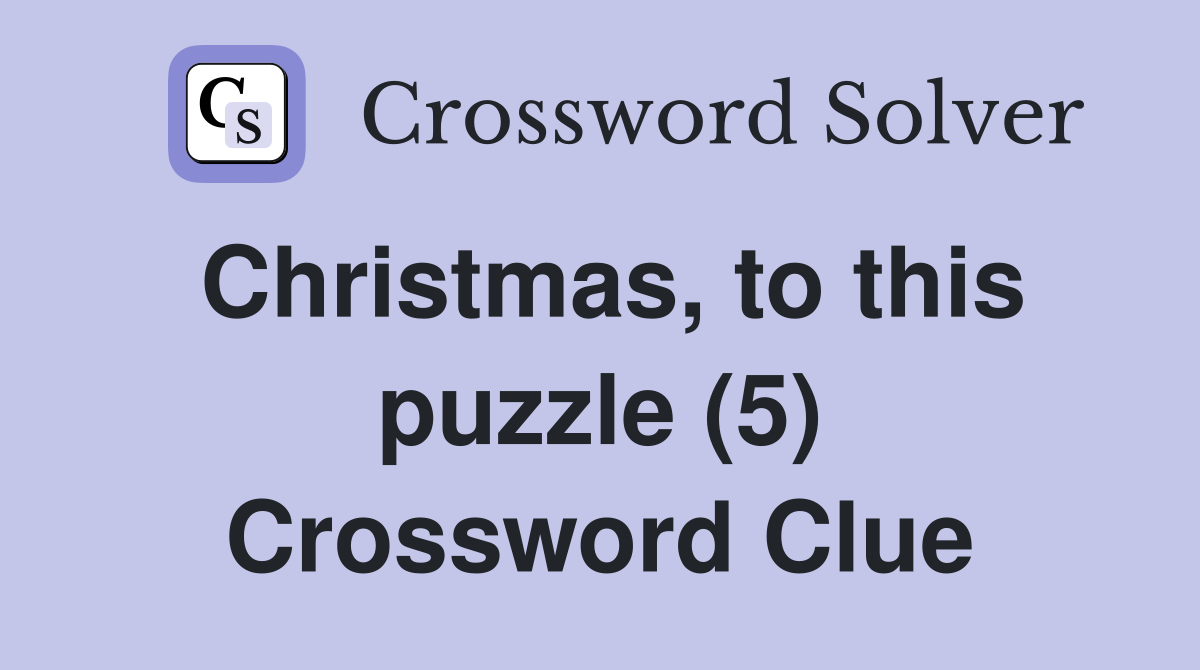 Christmas, to this puzzle (5) Crossword Clue
