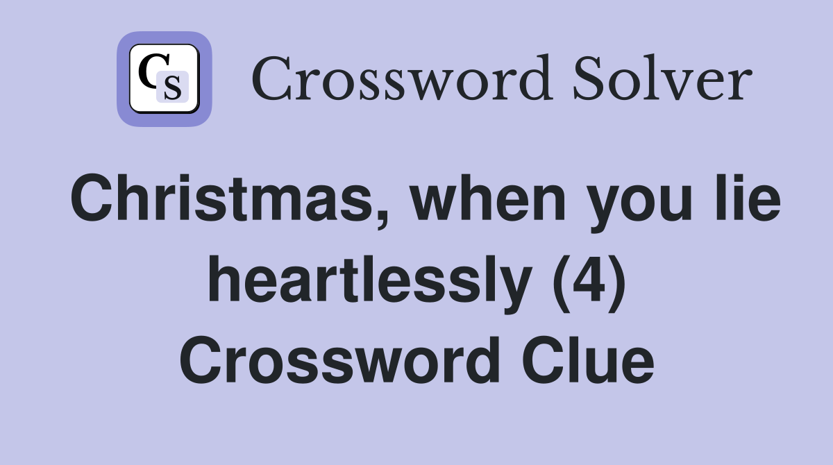 Christmas, when you lie heartlessly (4) Crossword Clue