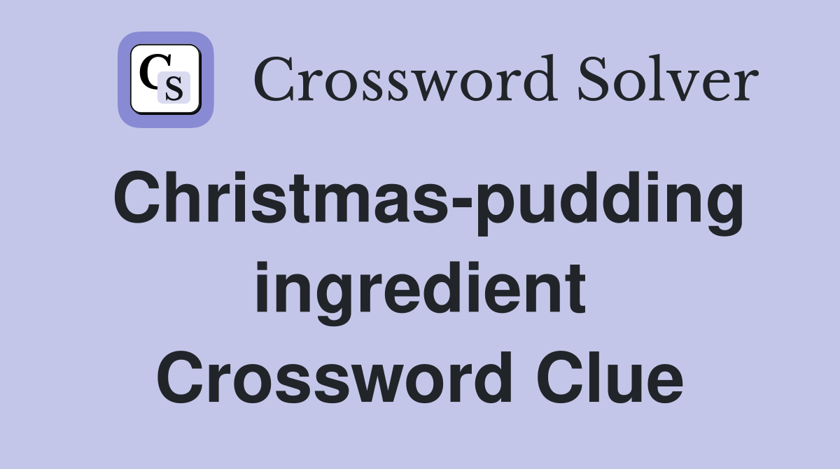 Christmas-pudding ingredient Crossword Clue