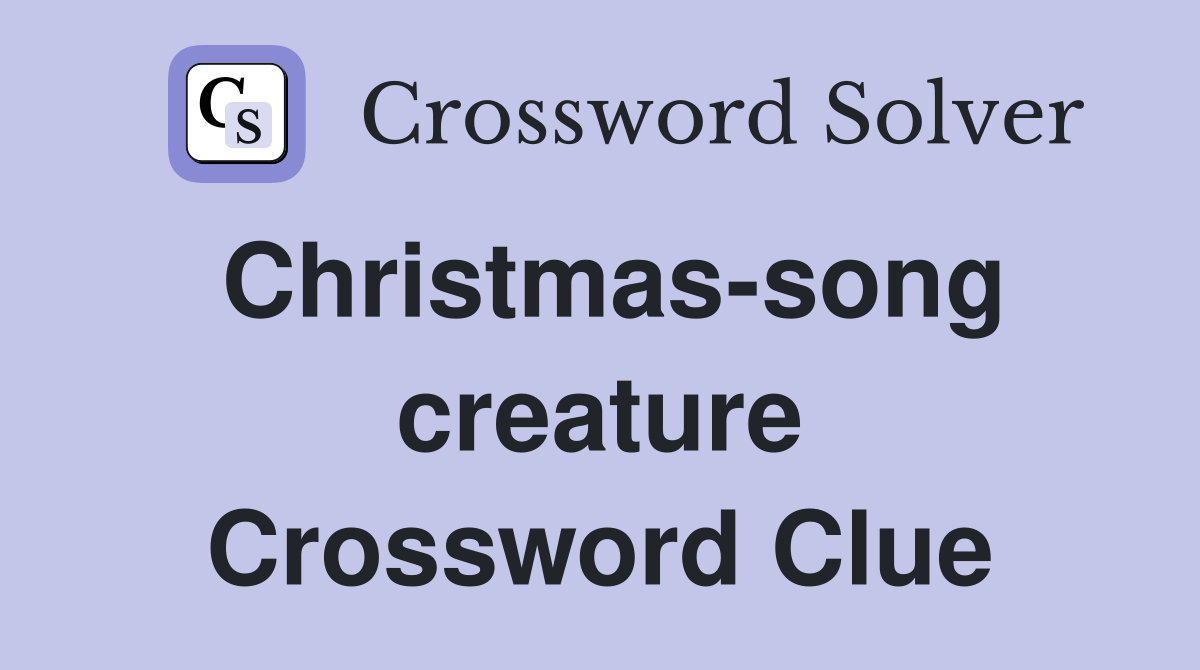 Christmas-song creature Crossword Clue