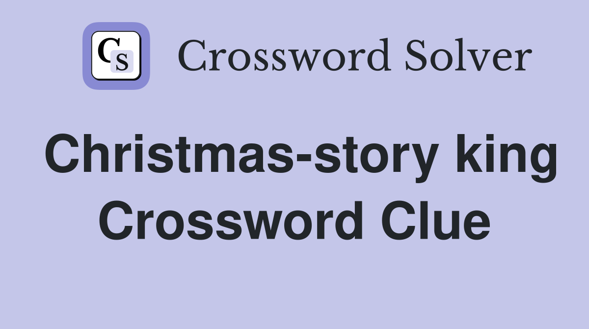 Christmas-story king Crossword Clue