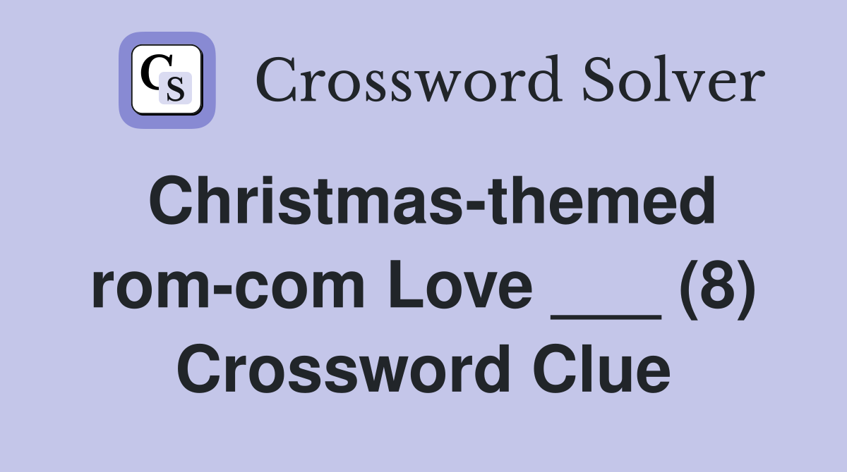 Christmas-themed rom-com Love ___ (8) Crossword Clue