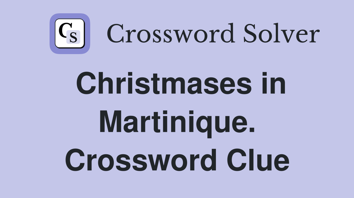 Christmases in Martinique. Crossword Clue