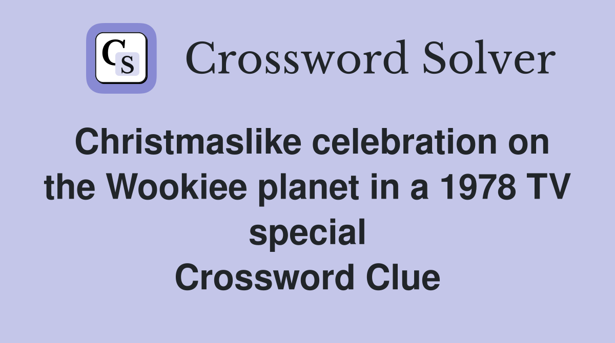 Christmaslike celebration on the Wookiee planet in a 1978 TV special Crossword Clue