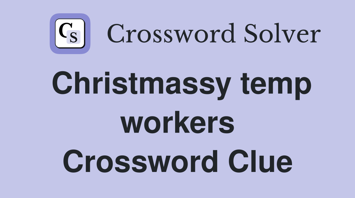 Christmassy temp workers Crossword Clue
