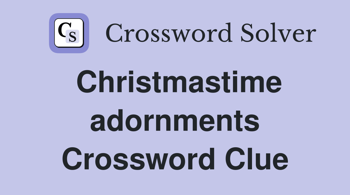 Christmastime adornments Crossword Clue