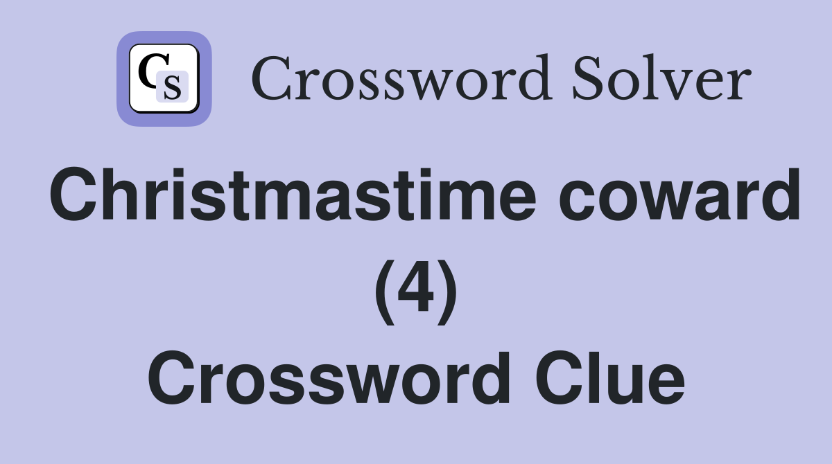 Christmastime coward (4) Crossword Clue