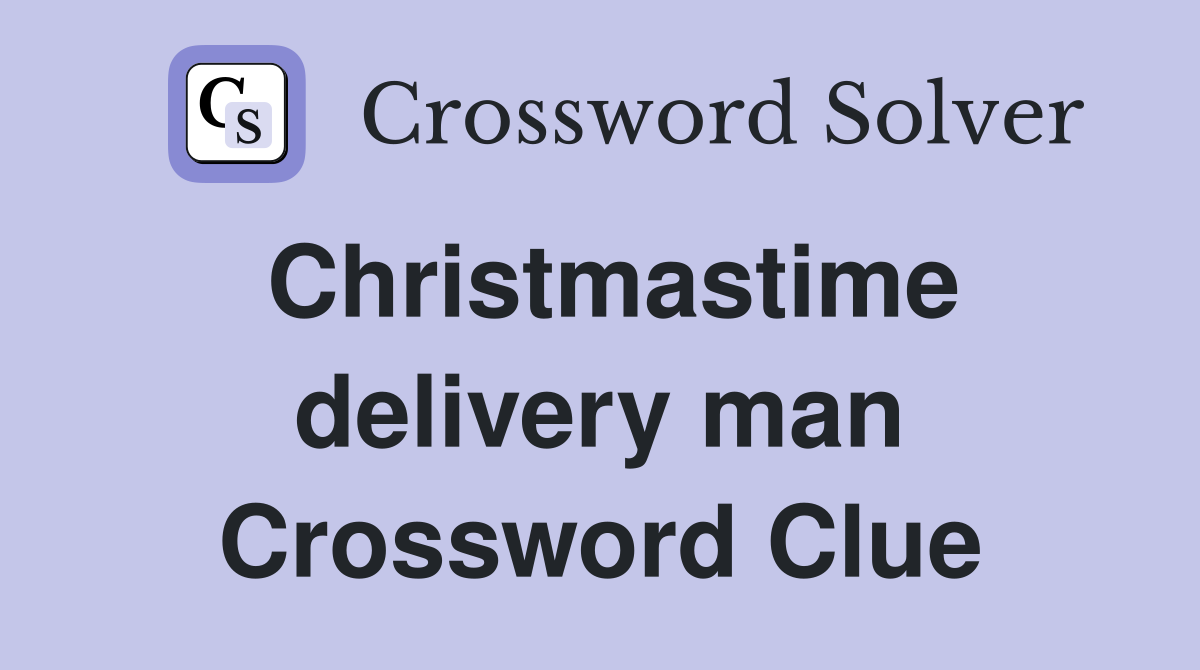 Christmastime delivery man Crossword Clue