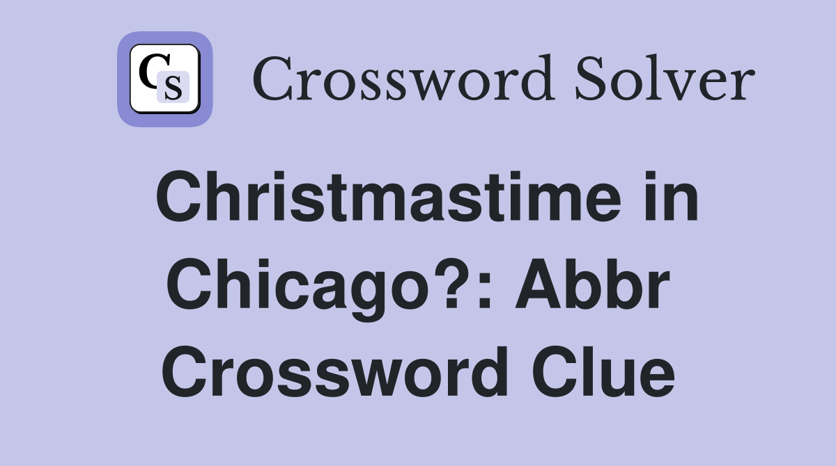 Christmastime in Chicago?: Abbr Crossword Clue