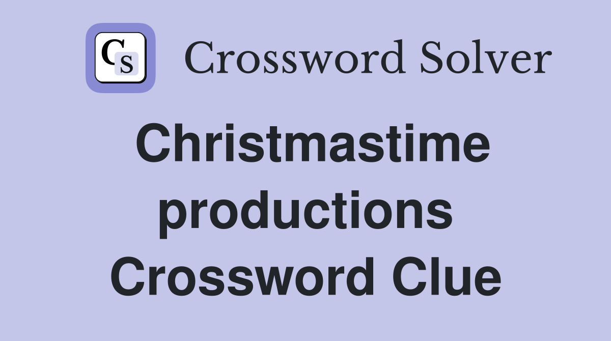 Christmastime productions Crossword Clue