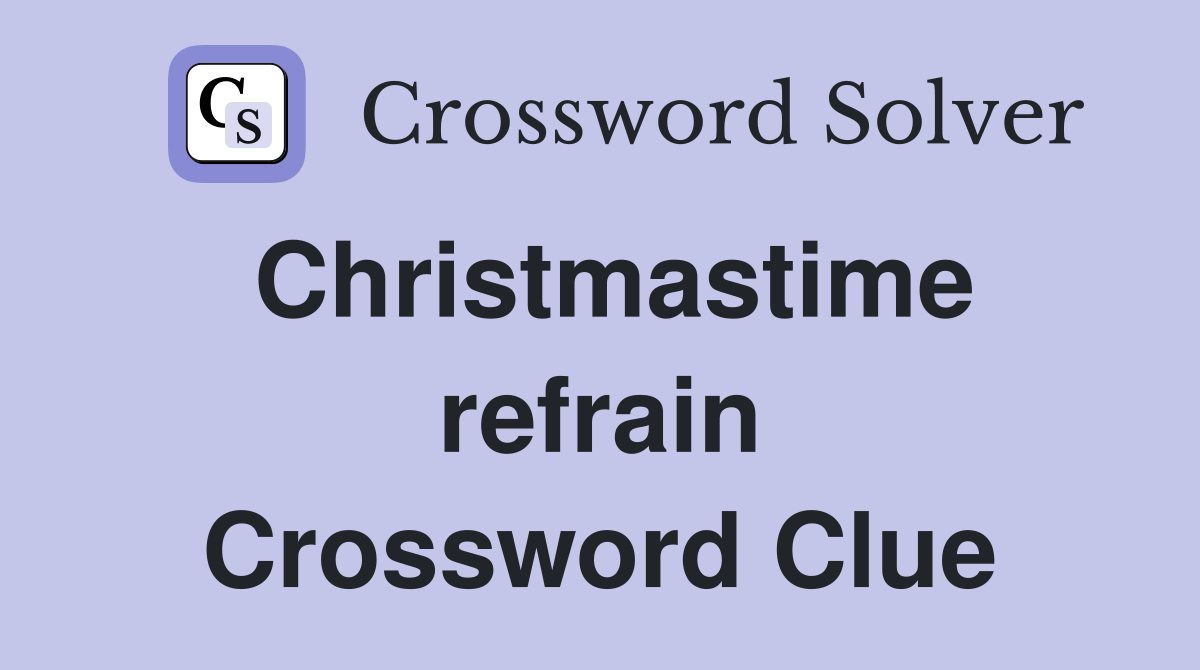 Christmastime refrain Crossword Clue