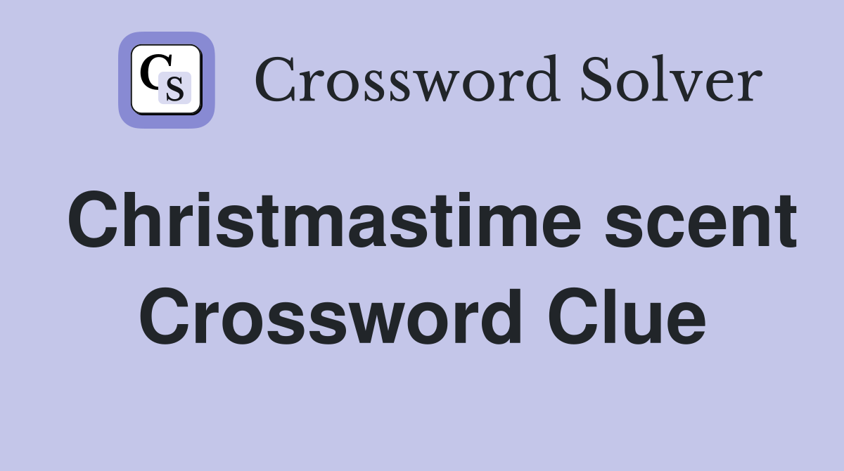 Christmastime scent Crossword Clue