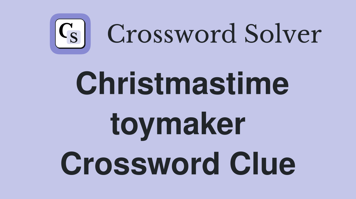 Christmastime toymaker Crossword Clue