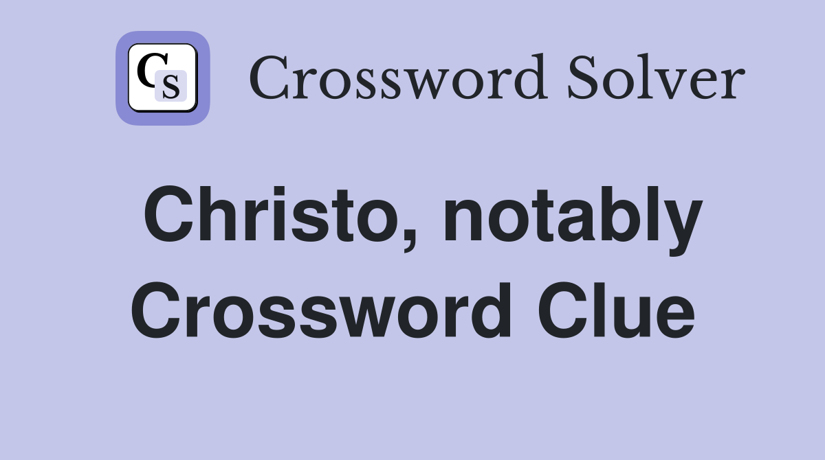 Christo, notably Crossword Clue
