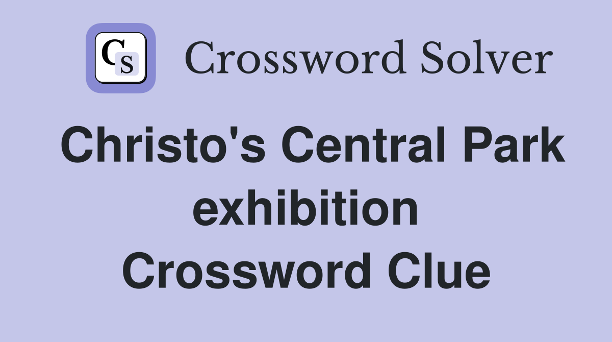 Christo's Central Park exhibition Crossword Clue