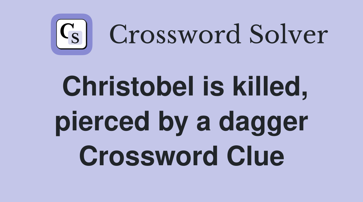 Christobel is killed, pierced by a dagger Crossword Clue