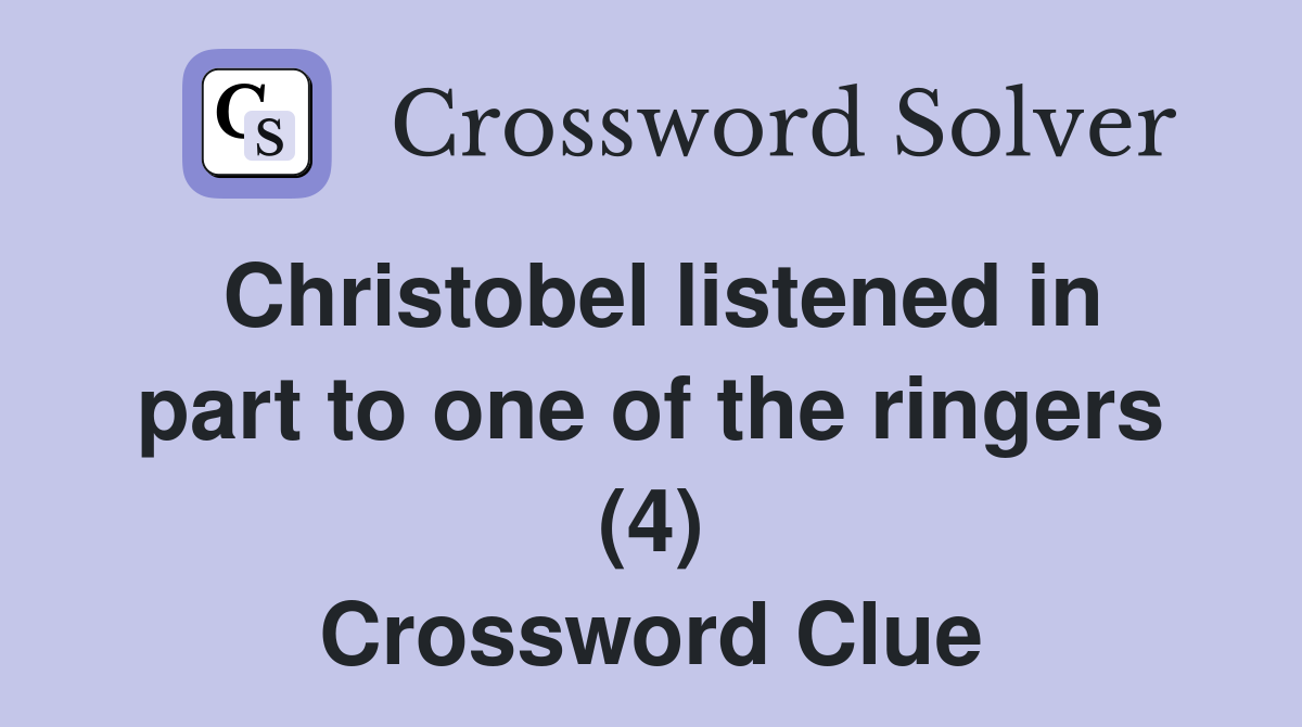 Christobel listened in part to one of the ringers (4) Crossword Clue