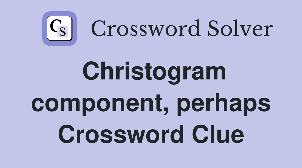 Christogram component, perhaps Crossword Clue