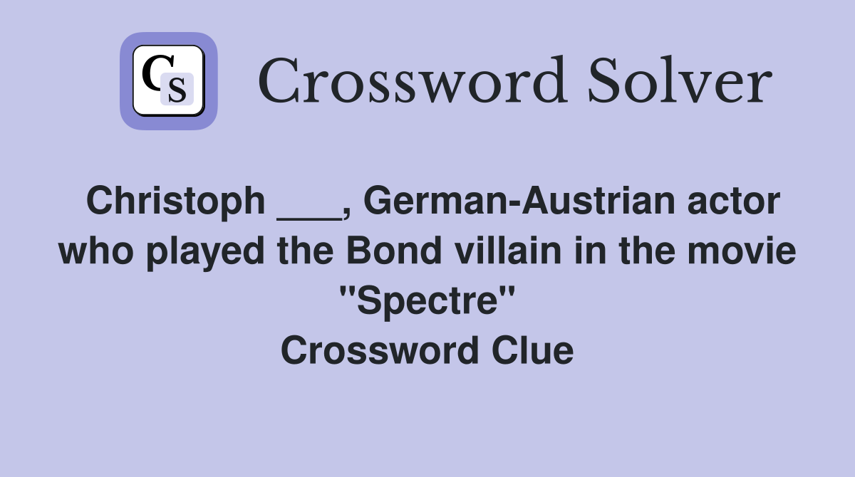 Christoph ___, German-Austrian actor who played the Bond villain in the movie "Spectre" Crossword Clue