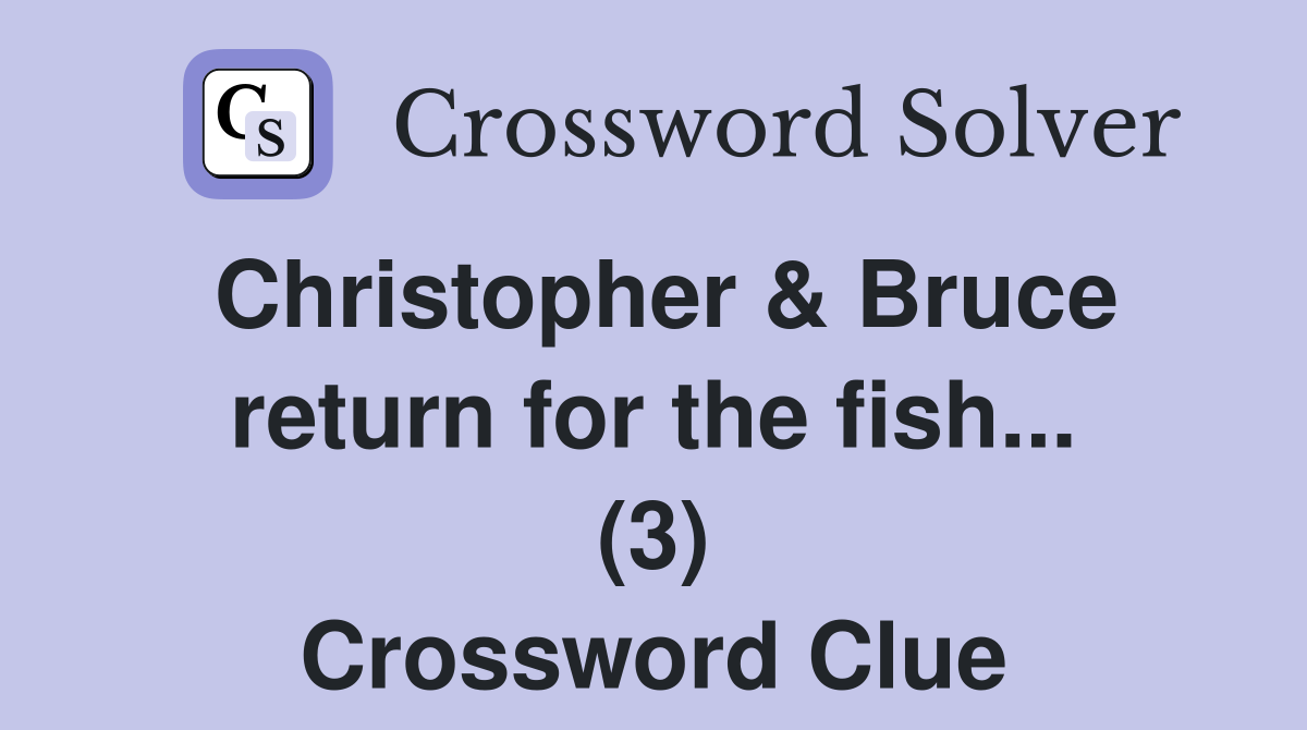 Christopher & Bruce return for the fish... (3) Crossword Clue