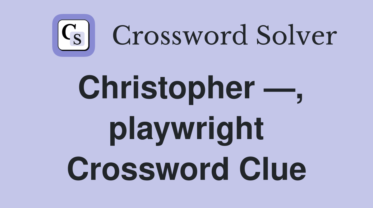 Christopher —, playwright Crossword Clue