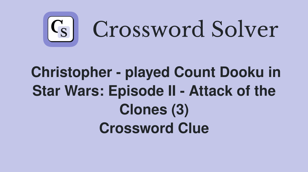 Christopher - played Count Dooku in Star Wars: Episode II - Attack of the Clones (3) Crossword Clue