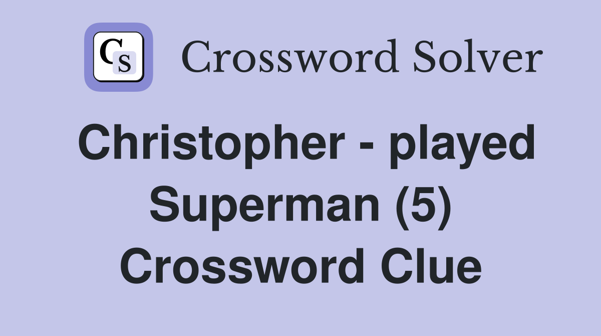 Christopher - played Superman (5) Crossword Clue