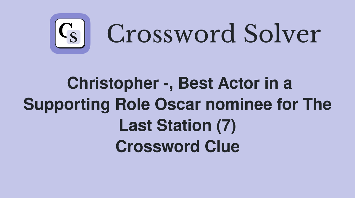 Christopher -, Best Actor in a Supporting Role Oscar nominee for The Last Station (7) Crossword Clue