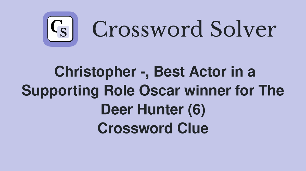Christopher -, Best Actor in a Supporting Role Oscar winner for The Deer Hunter (6) Crossword Clue