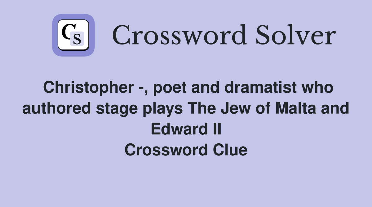Christopher -, poet and dramatist who authored stage plays The Jew of Malta and Edward II Crossword Clue