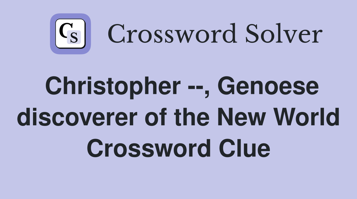 Christopher --, Genoese discoverer of the New World Crossword Clue