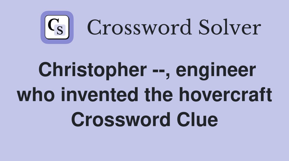 Christopher --, engineer who invented the hovercraft Crossword Clue