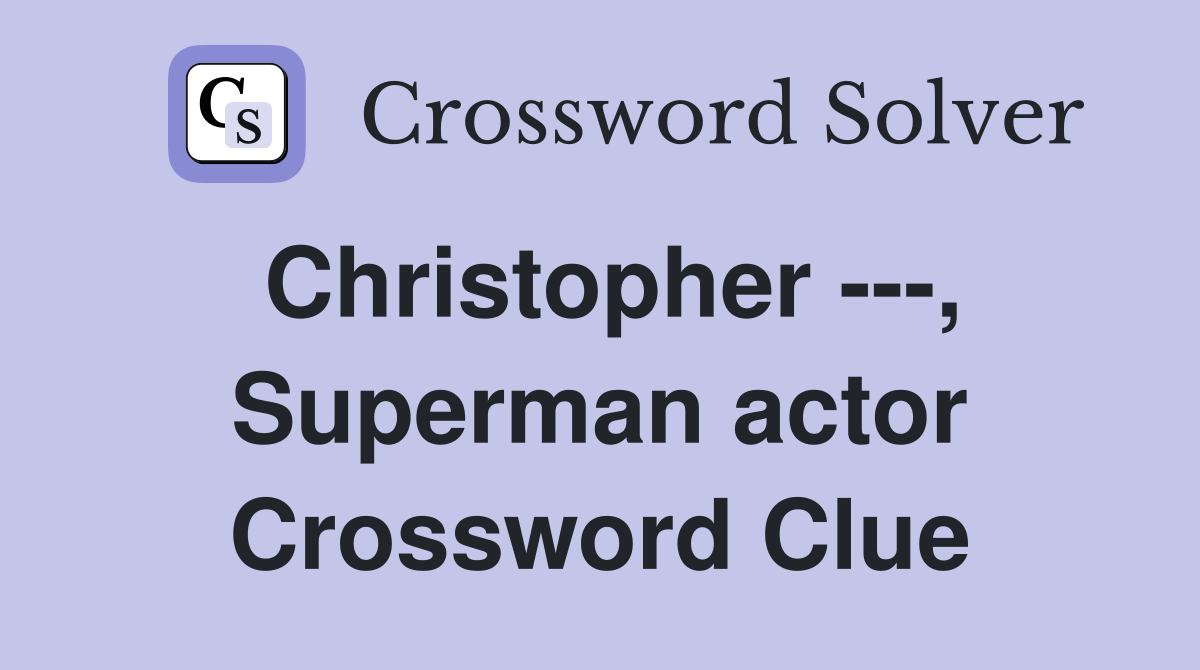 Christopher ---, Superman actor Crossword Clue