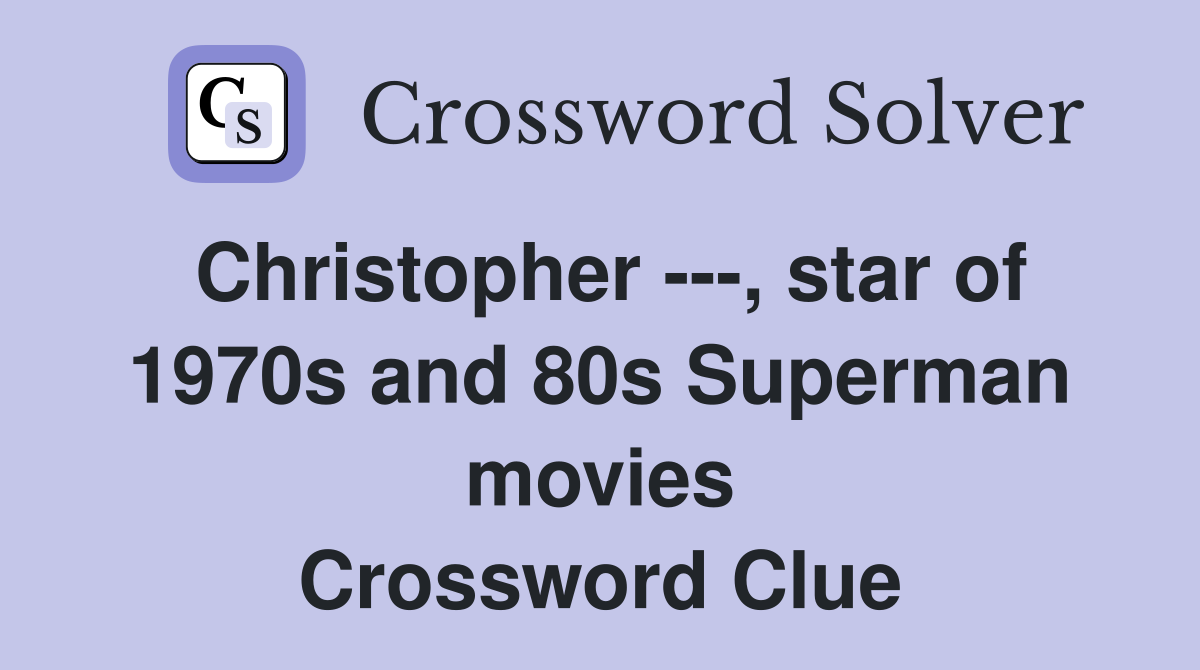 Christopher ---, star of 1970s and 80s Superman movies Crossword Clue