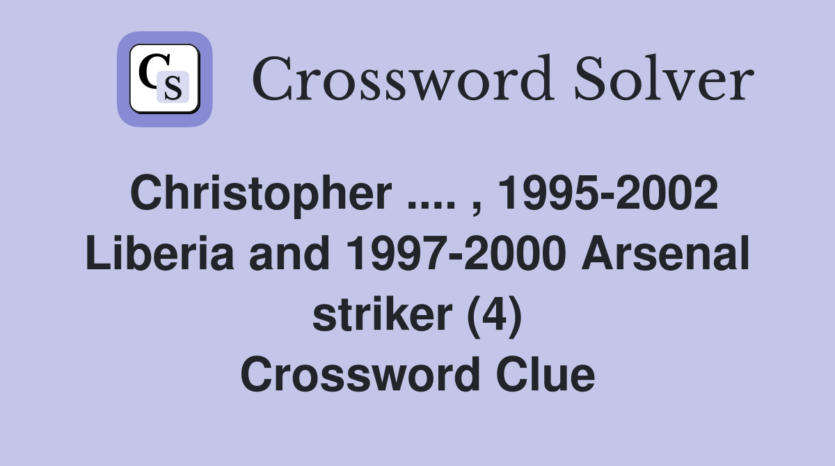 Christopher .... , 1995-2002 Liberia and 1997-2000 Arsenal striker (4) Crossword Clue