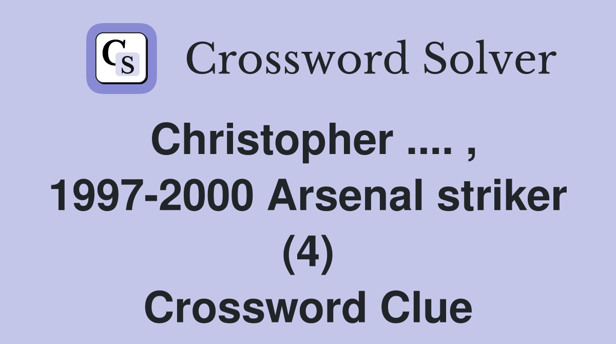 Christopher .... , 1997-2000 Arsenal striker (4) Crossword Clue