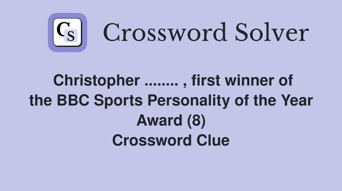 Christopher ........ , first winner of the BBC Sports Personality of the Year Award (8) Crossword Clue