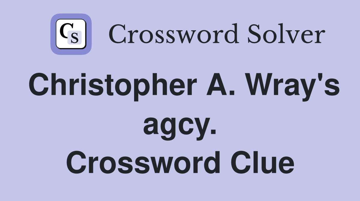 Christopher A. Wray's agcy. Crossword Clue